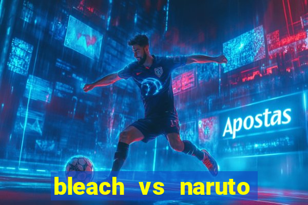 bleach vs naruto 2.6 jogos de luta